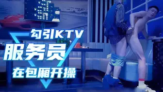 勾引KTV服务员—包厢里的激情开操