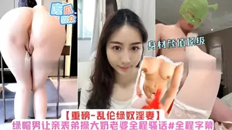 【重磅-乱伦绿奴淫妻】绿帽男让亲表弟操大奶老婆全程骚话#全程字幕