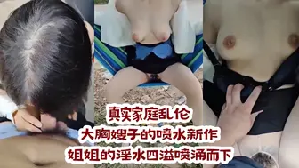 真实家庭乱伦 大胸嫂子的喷水新作 无套地狂插，姐姐的淫水四溢喷涌而下，在肉欲的漩涡中，只有原始的快感